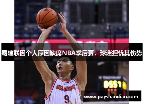 易建联因个人原因缺席NBA季后赛，球迷担忧其伤势